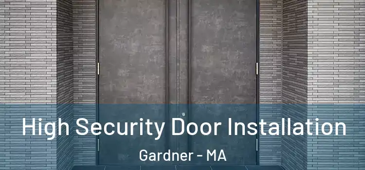  High Security Door Installation Gardner - MA